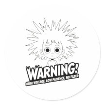 Warning! High Voltage, Low Patience, No Filter!