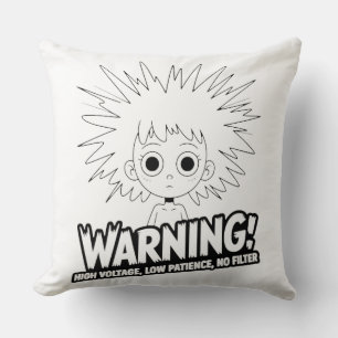 Warning! High Voltage, Low Patience, No Filter!  Cushion