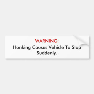 WARNING: Honking Causes Vehicle To Stop Suddenly. Bumper Sticker