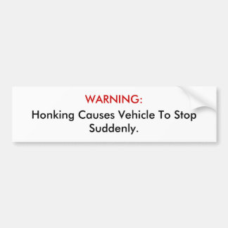 WARNING: Honking Causes Vehicle To Stop Suddenly. Bumper Sticker