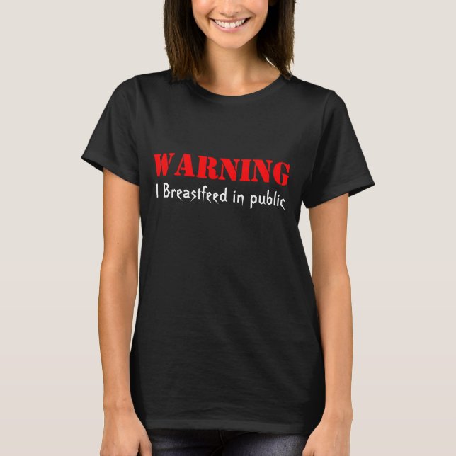 Warning I Breastfeed in public T-Shirt (Front)