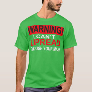 warning i can not lipread you through your mask T-Shirt