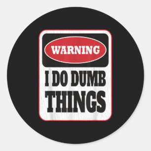 Warning I Do Dumb Things - Sarcasm Stud Stuff Them Classic Round Sticker