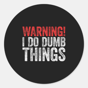 Warning I Do Dumb Things Sarcastic Shirt Classic Round Sticker