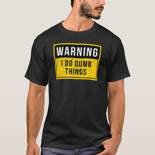 Warning I Do Dumb Things T-Shirt - Warning Shirts  (Front)