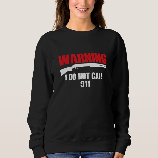 Warning I Do Not Call 911 2nd Amendment Gun Rights Sweatshirt (Front)
