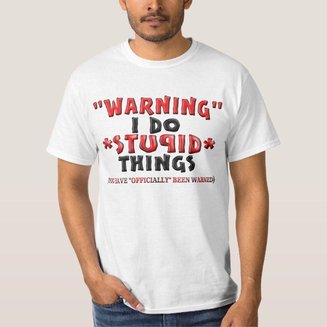 "Warning" I Do *STUPID* Things T-Shirt (Front)