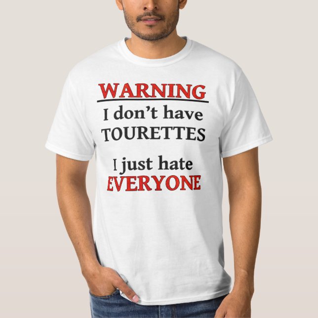 WARNING - I Don't Have Tourettes, I Hate Everyone T-Shirt (Front)