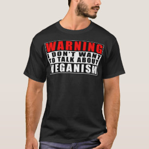 Warning I Don't Want To Talk About Veganism Funny T-Shirt