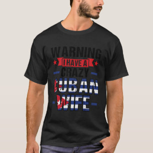 Warning I Have A Crazy Cuban Wife Cuban T-Shirt