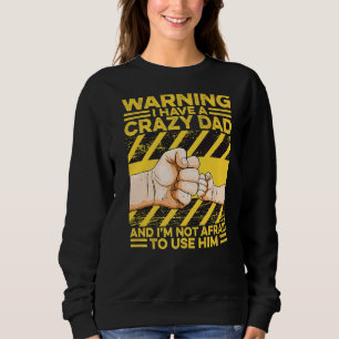 Warning I Have A Crazy Dad I'm Not Afraid To Use H Sweatshirt