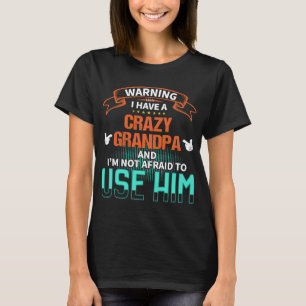 Warning I have a crazy grandpa and I'm not afraid T-Shirt