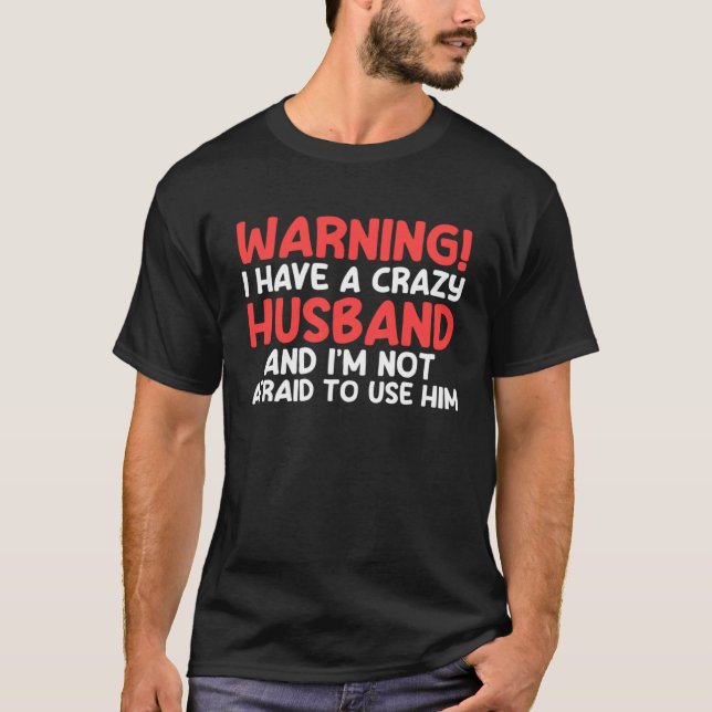 warning I have a crazy husband and I'm not afraid  T-Shirt (Front)