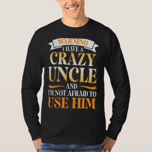 Warning I Have A Crazy Uncle And I'm Not Afraid To T-Shirt