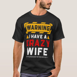 Warning I Have A Crazy Wife T-Shirt