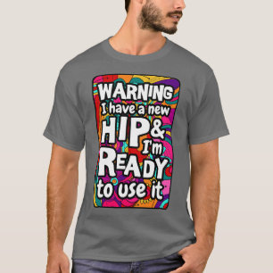 Warning I have a new hip and im ready to use it sa T-Shirt