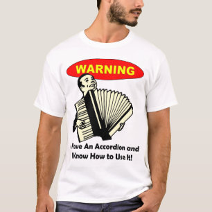 Warning: I Have An Accordion & Know How to Use It! T-Shirt