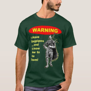Warning: I Have Bagpipes & I Know How to Use The T-Shirt