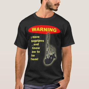 Warning: I Have Bagpipes & I Know How to Use The T-Shirt