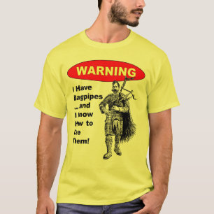 Warning: I Have Bagpipes & I Know How to Use The T-Shirt