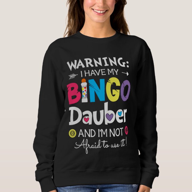 Warning I Have My Bingo Dauber And I'm Not Afraid  Sweatshirt (Front)