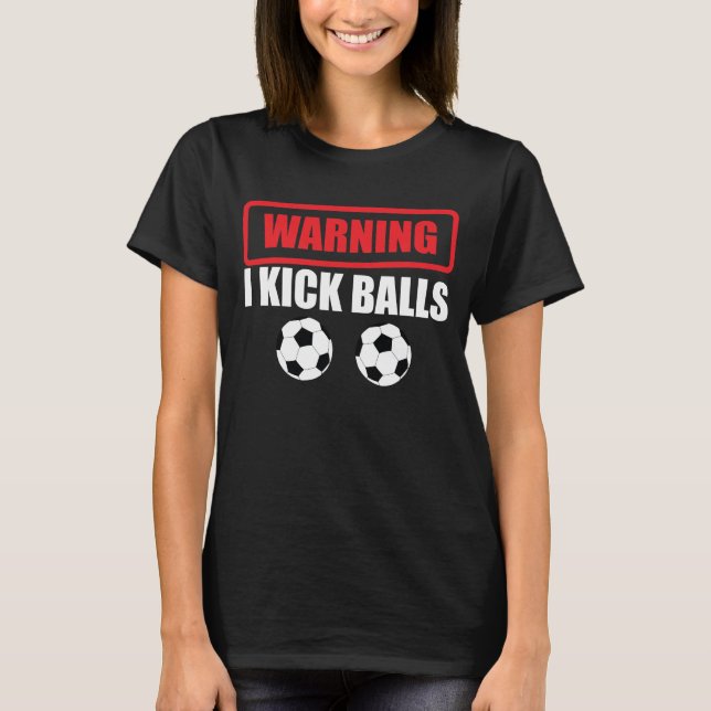 Warning I Kick Balls Funny Soccer Athlete T-Shirt (Front)