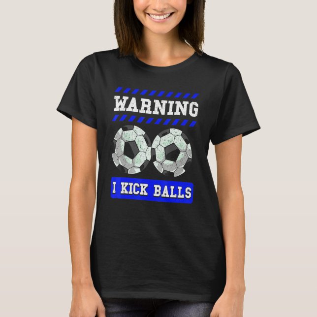 Warning I Kick Balls Soccer Football Quote T-Shirt (Front)