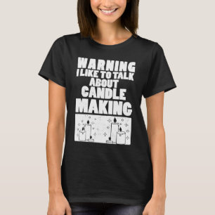 Warning I Like To Talk About Candle Making Candle T-Shirt