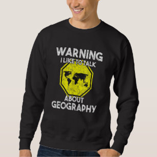 Warning I Like To Talk About Geography Teacher Geo Sweatshirt