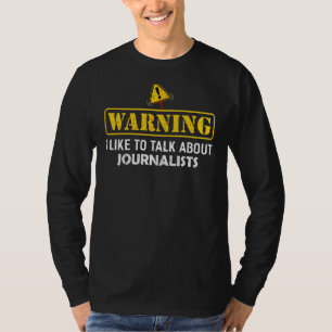Warning! I Like To Talk About Journalists For Jour T-Shirt