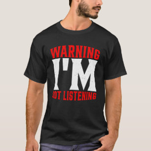 Warning I m Not Listening T-Shirt