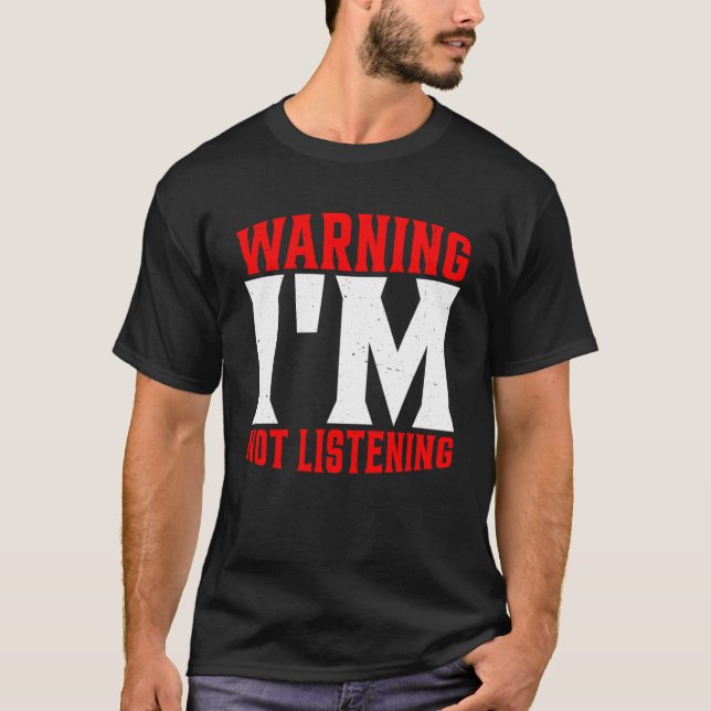 Warning I m Not Listening T-Shirt (Front)