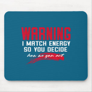 Warning I Match Energy So You Decide How We Gon Ac Mouse Mat