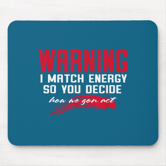 Warning I Match Energy So You Decide How We Gon Ac Mouse Mat (Front)