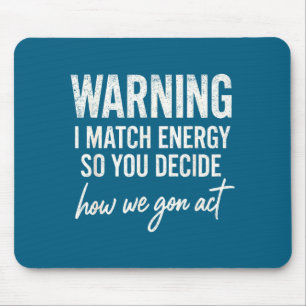 Warning I Match Energy So You Decide How We Gon Ac Mouse Mat