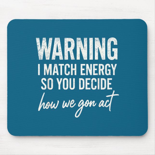 Warning I Match Energy So You Decide How We Gon Ac Mouse Mat (Front)