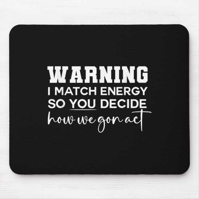 Warning I Match Energy So You Decide How We Gon Ac Mouse Mat (Front)