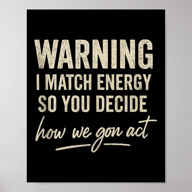 Warning I Match Energy So You Decide How We Gon Ac Poster (Front)