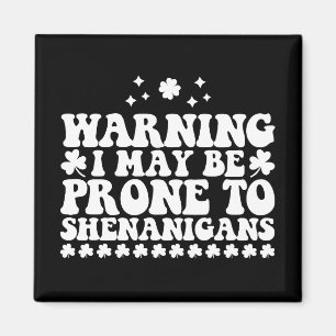 Warning I May Be Prone to Shenanigans St Patrick's Magnet