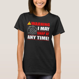 Warning I May Snap At Any Time Photographer T-Shirt