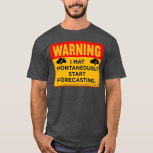 Warning I May Spontaneously Start Forecasting T-Shirt