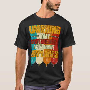 Warning I May Spontaneously Talk About Airplane F T-Shirt