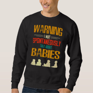 Warning I May Spontaneously Talk About Babies Sweatshirt