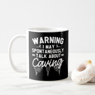 Warning I May Spontaneously Talk About Caving Coffee Mug