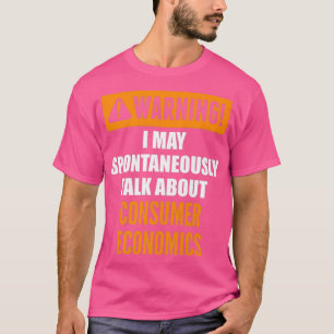 Warning I May Spontaneously Talk About Consumer T-Shirt