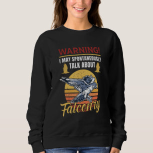 Warning, I may spontaneously talk about falconry Sweatshirt