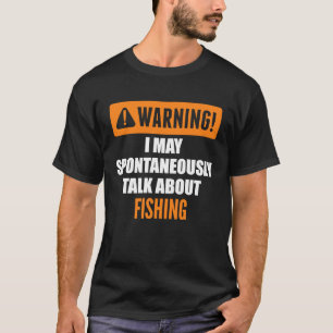 Warning I May Spontaneously Talk About Fishing T-Shirt