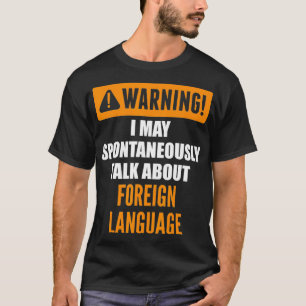 Warning I May Spontaneously Talk About Foreign Lan T-Shirt