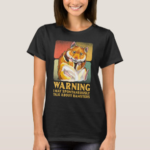 Warning I May Spontaneously Talk About Hamsters Di T-Shirt