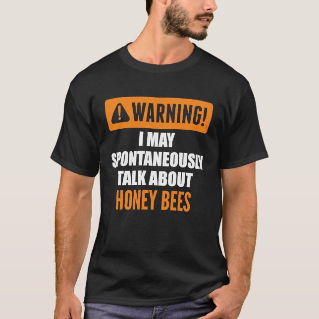 Warning I May Spontaneously Talk About Honey Bees T-Shirt (Front)